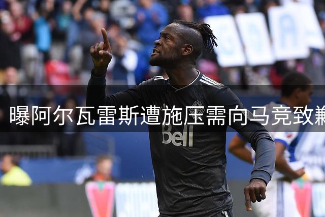 曝阿尔瓦雷斯遭施压需向马竞致歉 强硬管理层封杀巴萨求购